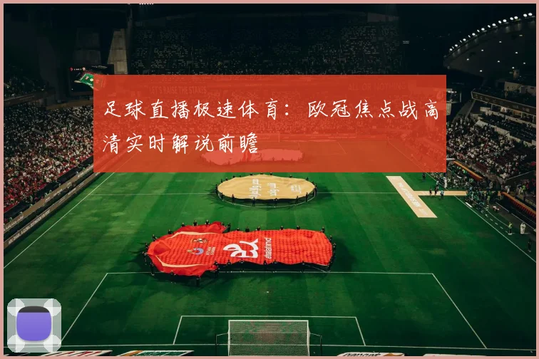 足球直播极速体育：欧冠焦点战高清实时解说前瞻